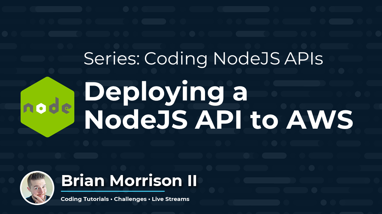 Deploying A NodeJS API To AWS - Brian Morrison II